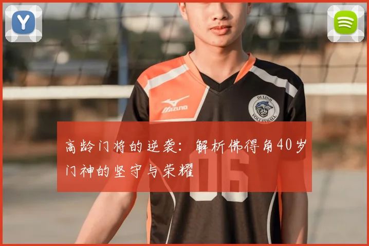 高龄门将的逆袭：解析佛得角40岁门神的坚守与荣耀