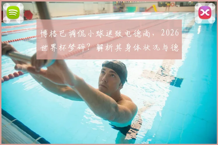 博格巴调侃小球迷致电德尚，2026世界杯梦碎？解析其身体状况与德尚态度间的微妙关系